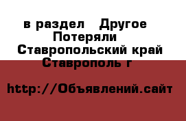  в раздел : Другое » Потеряли . Ставропольский край,Ставрополь г.